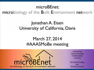 http://
www.google.
com/
http://
www.google.c
om/imgres?
https://
www.google.c
om/url?
microBEnet: 	

microbiology of the Built Environment network	

!
Jonathan A. Eisen	

University of California, Davis	

!
March 27, 2014	

#AAASMoBe meeting
 