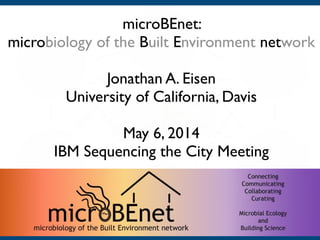 http://
www.google.
com/
http://
www.google.c
om/imgres?
https://
www.google.c
om/url?
microBEnet: 	

microbiology of the Built Environment network	

!
Jonathan A. Eisen	

University of California, Davis	

!
May 6, 2014	

IBM Sequencing the City Meeting
 