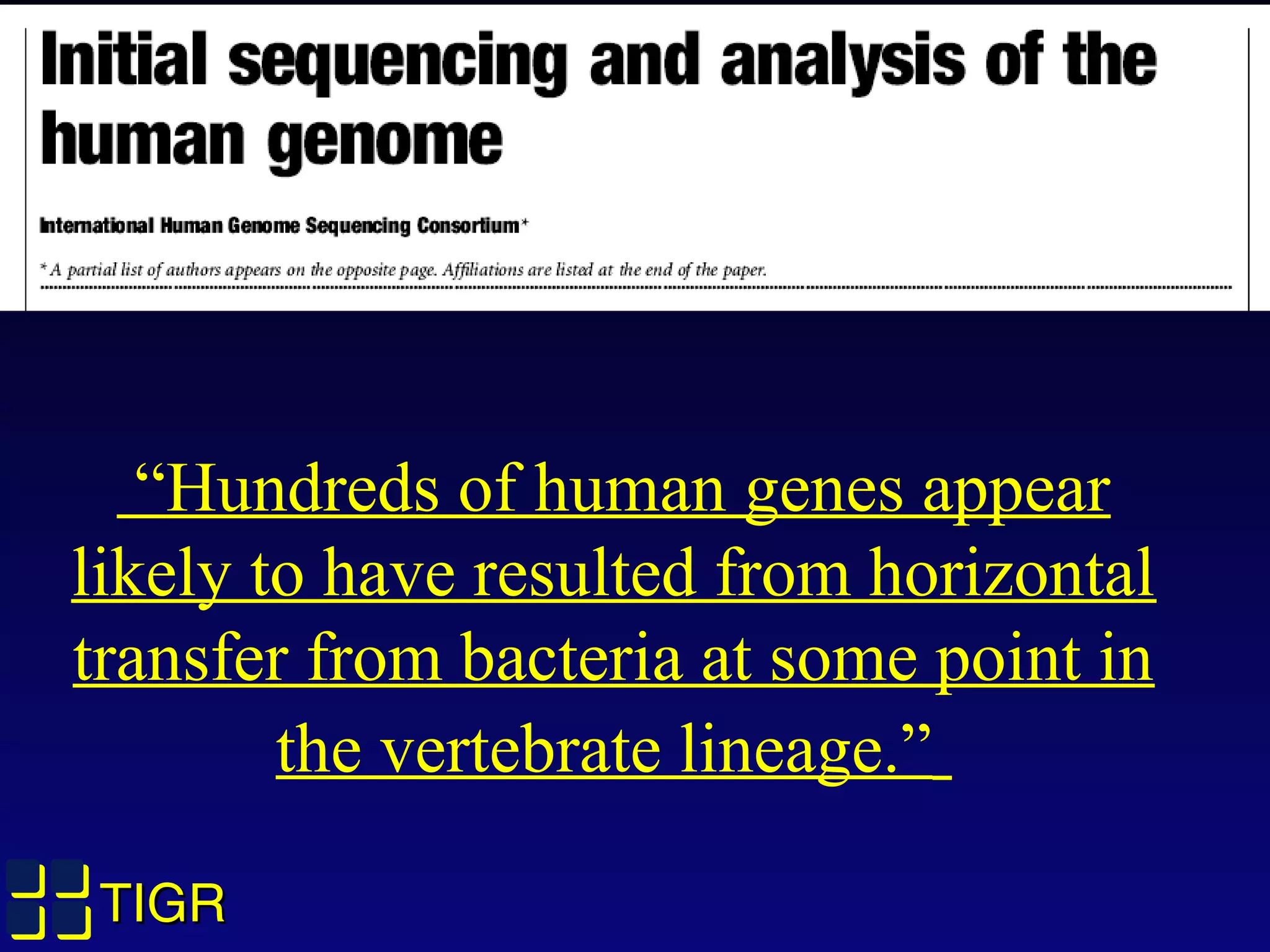 TIGRTIGR
“Hundreds of human genes appear
likely to have resulted from horizontal
transfer from bacteria at some point in
the vertebrate lineage.”
 