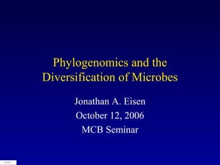 QuickTime™ and a
TIFF (LZW) decompressor
are needed to see this picture.
Phylogenomics and the
Diversification of Microbes
Jonathan A. Eisen
October 12, 2006
MCB Seminar
 