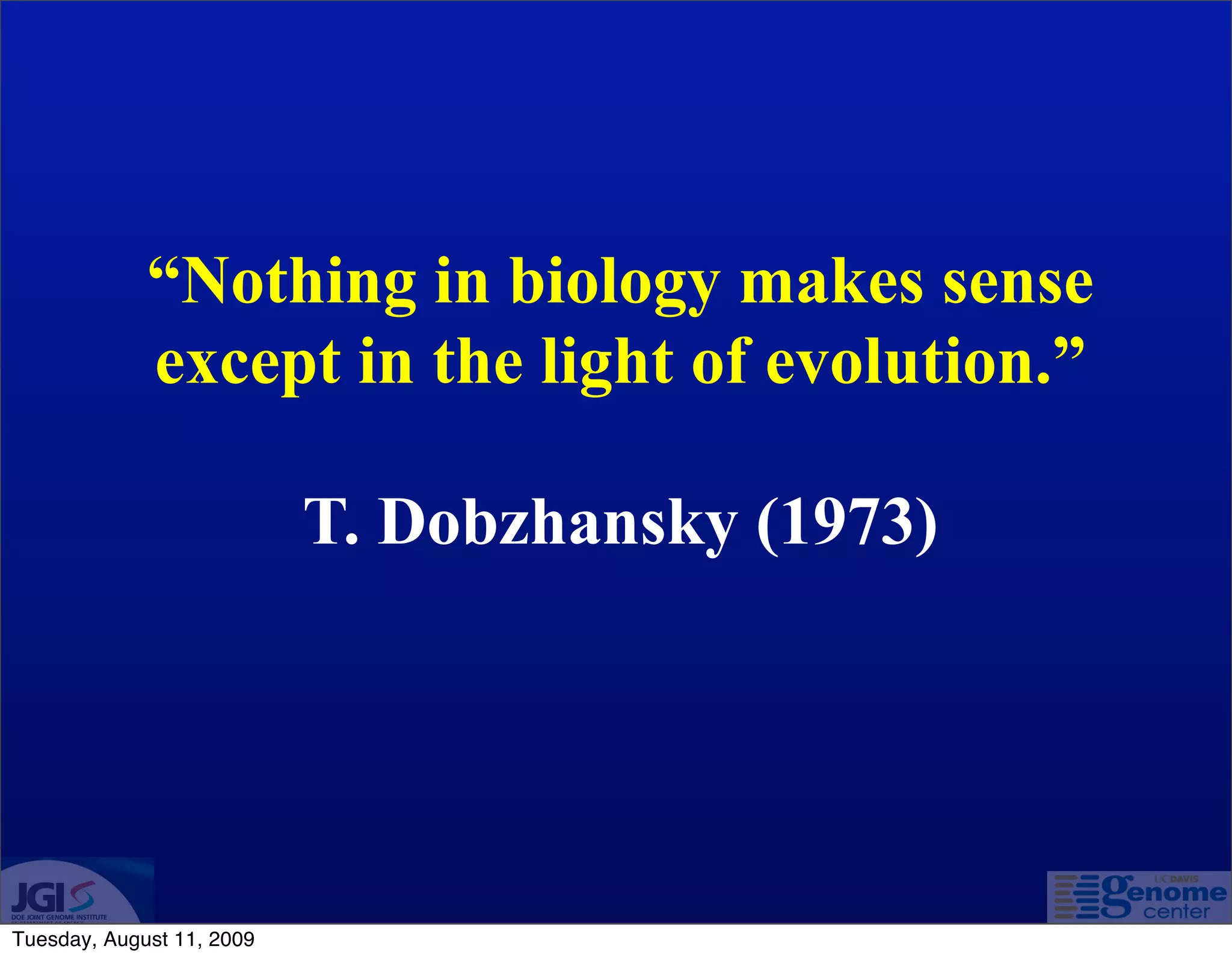 “Nothing in biology makes sense
             except in the light of evolution.”

                           T. Dobzhansky (1973)




Tuesday, August 11, 2009
 