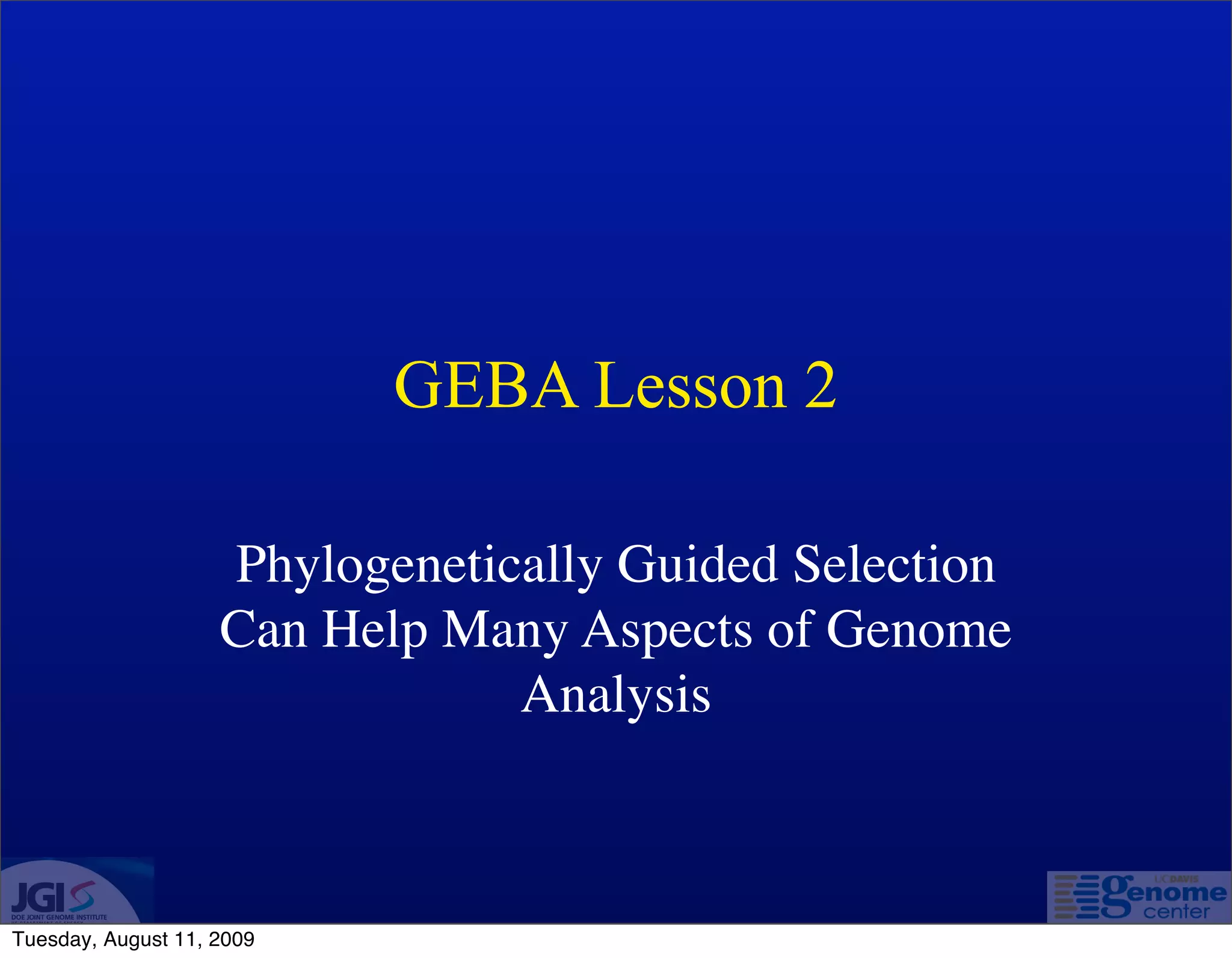 GEBA Lesson 2

                    Phylogenetically Guided Selection
                    Can Help Many Aspects of Genome
                                Analysis



Tuesday, August 11, 2009
 