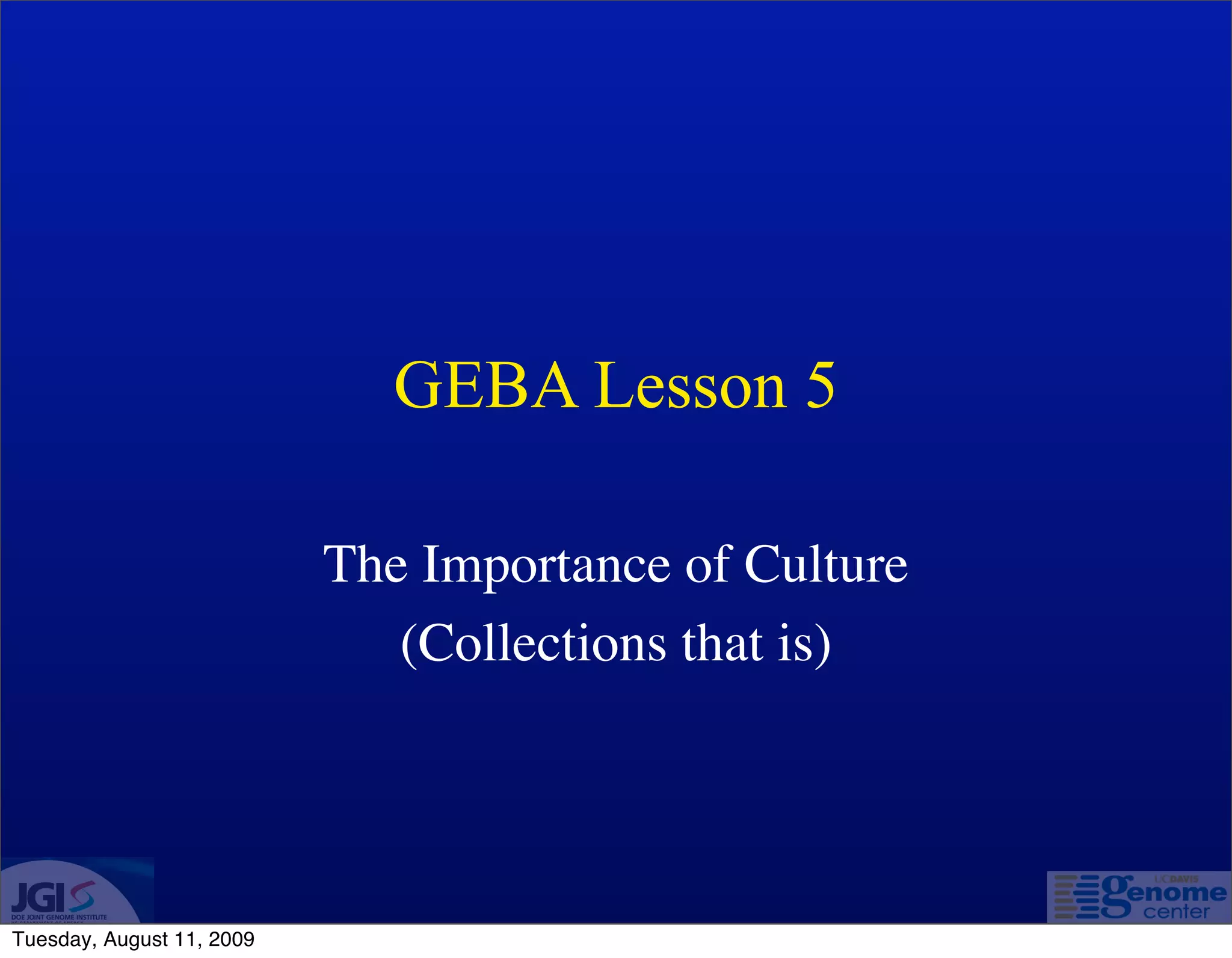 GEBA Lesson 5

                           The Importance of Culture
                              (Collections that is)




Tuesday, August 11, 2009
 