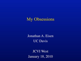 My Obsessions


Jonathan A. Eisen
   UC Davis

   JCVI West
January 18, 2010
 