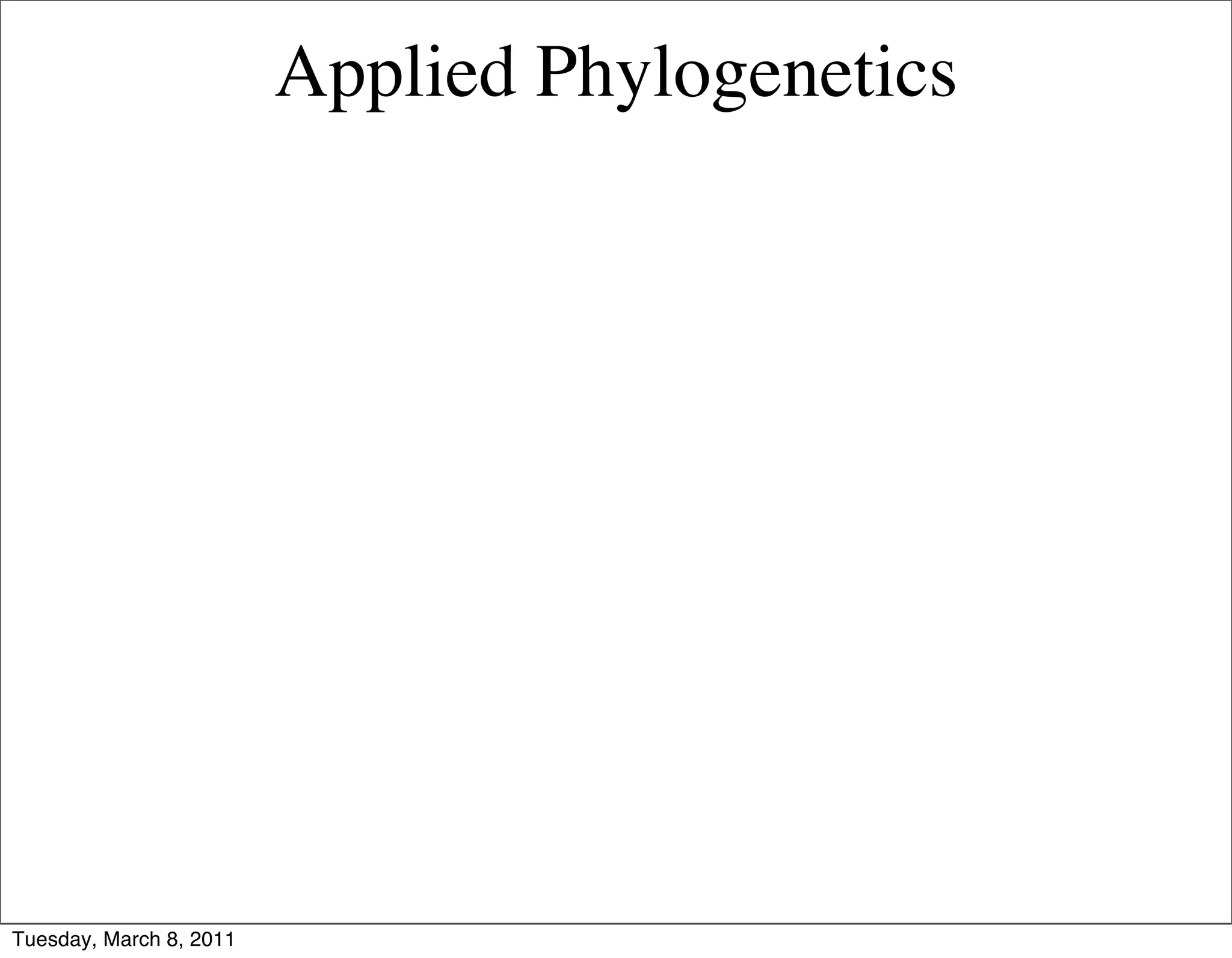 Applied Phylogenetics




Tuesday, March 8, 2011
 