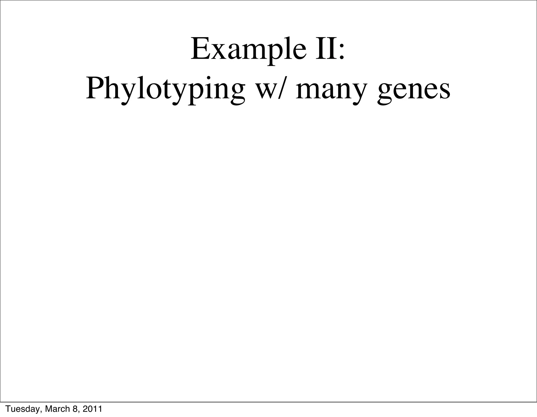 Example II:
                  Phylotyping w/ many genes




Tuesday, March 8, 2011
 