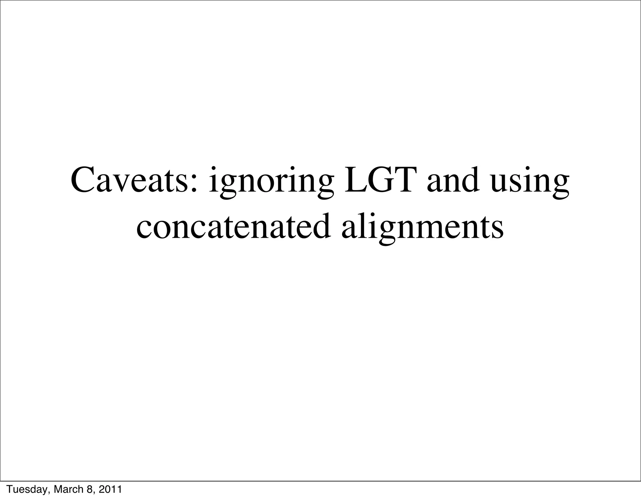 Caveats: ignoring LGT and using
               concatenated alignments




Tuesday, March 8, 2011
 