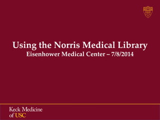 Using the Norris Medical Library
Eisenhower Medical Center – 7/8/2014
 