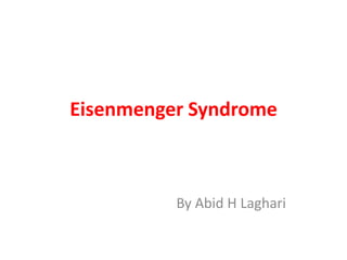 Eisenmenger Syndrome

By Abid H Laghari

 