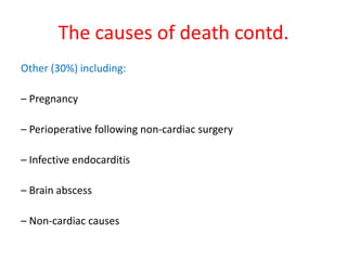 The causes of death contd.
Other (30%) including:
– Pregnancy
– Perioperative following non-cardiac surgery
– Infective endocarditis
– Brain abscess
– Non-cardiac causes

 