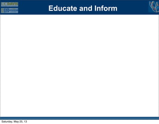 Educate and Inform
Saturday, May 25, 13
 