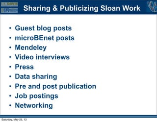 Sharing & Publicizing Sloan Work
• Guest blog posts
• microBEnet posts
• Mendeley
• Video interviews
• Press
• Data sharing
• Pre and post publication
• Job postings
• Networking
Saturday, May 25, 13
 