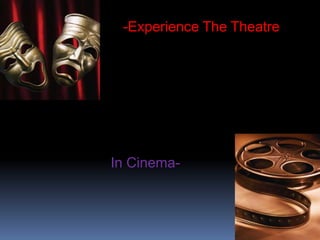 -Experience The Theatre




In Cinema-
 
