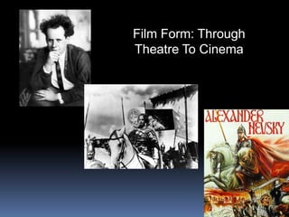 Film Form: Through
Theatre To Cinema
 