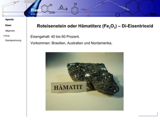 Roteisenstein oder Hämatiterz (Fe 2 O 3 ) – Di-Eisentrioxid Eisengehalt: 40 bis 60 Prozent.  Vorkommen: Brasilien, Austral...