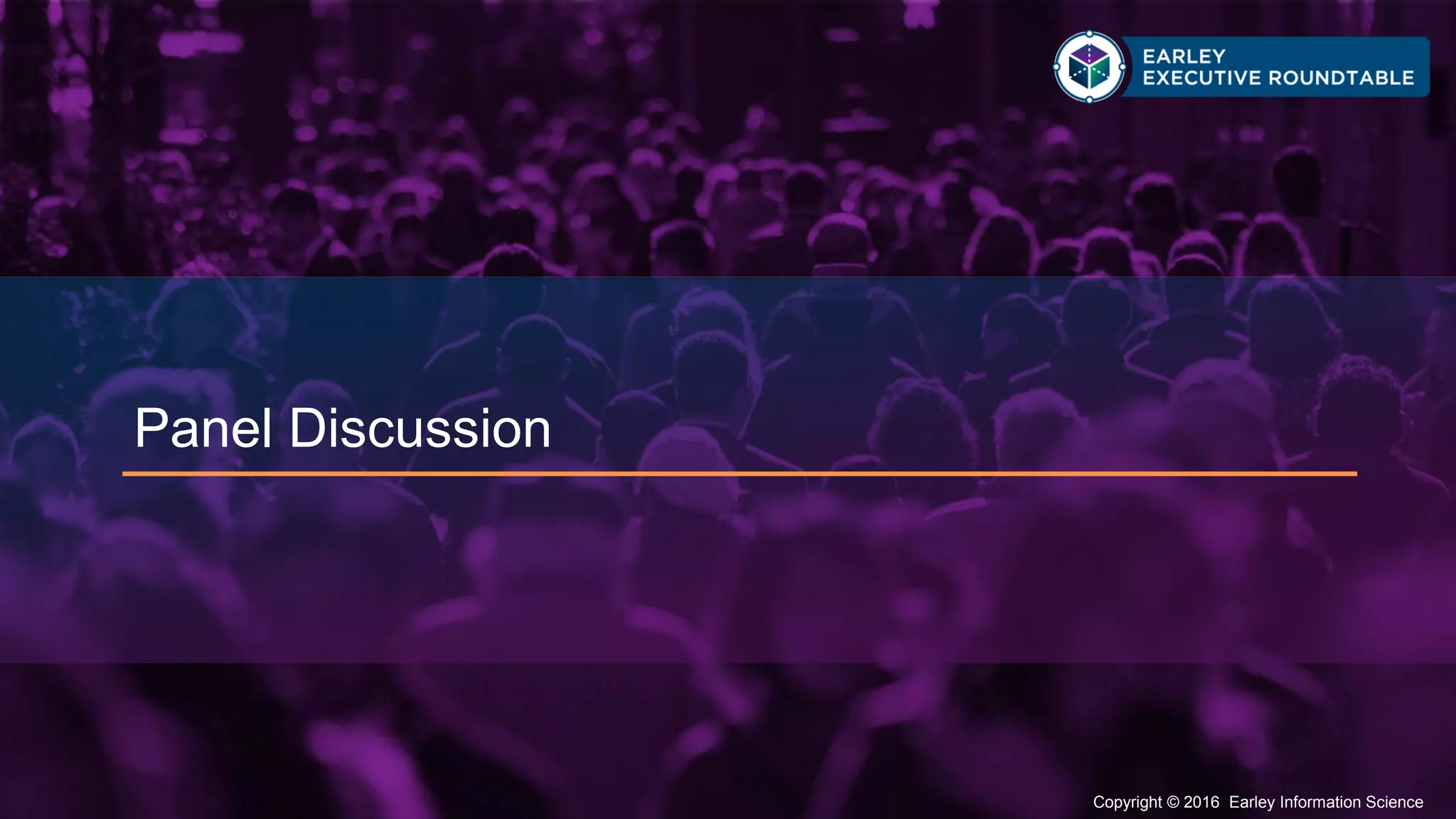 Copyright © 2016 Earley Information Science34 Copyright © 2016 Earley Information Science
Panel Discussion
 