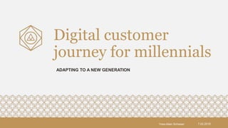 Digital customer
journey for millennials
ADAPTING TO A NEW GENERATION
Yves-Alain Schwaar 7.02.2018
 