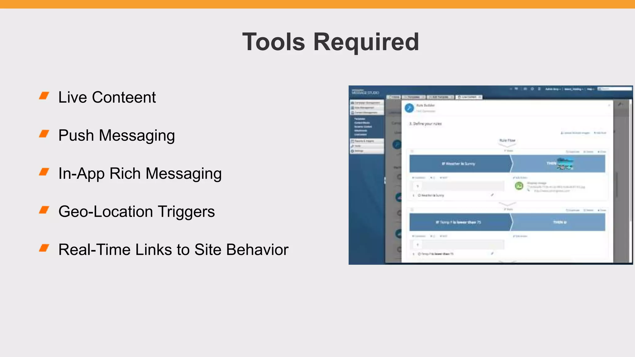 Live Conteent
Push Messaging
In-App Rich Messaging
Geo-Location Triggers
Real-Time Links to Site Behavior
Tools Required
 