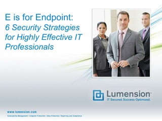 E is for Endpoint:
6 Security Strategies
for Highly Effective IT
Professionals
 