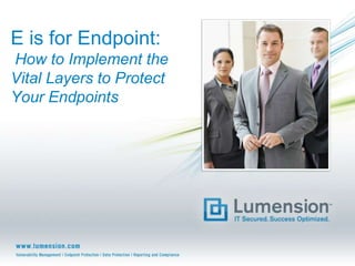 E is for Endpoint:
How to Implement the
Vital Layers to Protect
Your Endpoints
 
