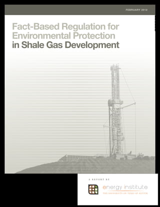F E BR ua Ry 2012




Fact-Based Regulation for
Environmental Protection
in Shale Gas Development




                 A report By
 
