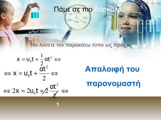 Πάμε σε πιο  δύσκολα… Να λύσετε τον παρακάτω τύπο ως προς  υ 0   Απαλοιφή του  παρονομαστή 1 