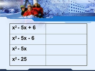 x 2  - 5x - 6 x 2  - 5x + 6 x 2  - 25 x 2  - 5x 