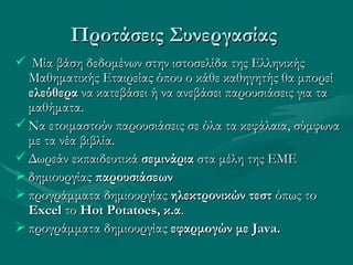 Προτάσεις Συνεργασίας <ul><li>Μία βάση δεδομένων στην ιστοσελίδα της Ελληνικής Μαθηματικής Εταιρείας όπου ο κάθε καθηγητής...