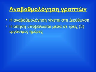 Αναβαθμολόγηση γραπτών Η αναβαθμολόγηση γίνεται στη Διεύθυνση  Η αίτηση υποβάλλεται μέσα σε τρεις (3) εργάσιμες ημέρες 