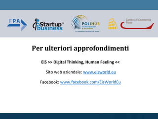 Per ulteriori approfondimenti
EiS >> Digital Thinking, Human Feeling <<
Sito web aziendale: www.eisworld.eu
Facebook: www.facebook.com/EisWorldEu
 