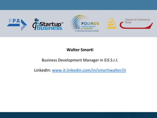 Walter Smorti
Business Development Manager in EiS S.r.l.
LinkedIn: www.it.linkedin.com/in/smortiwalter/it
 