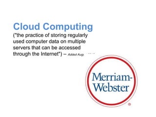 Cloud Computing
("the practice of storing regularly
used computer data on multiple
servers that can be accessed
through the Internet") – Added August 2013
 