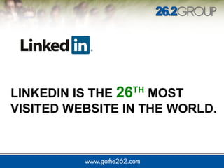 LINKEDIN IS THE 26TH
MOST
VISITED WEBSITE IN THE WORLD.
 