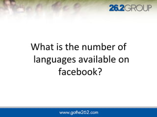 JUMP IN
What is the number of
languages available on
facebook?
 