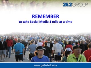 REMEMBER
to take Social Media 1 mile at a time
 