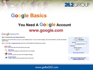 You Need A Google Account
www.google.com
Google Basics
 