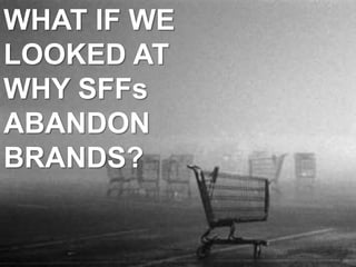 WHAT IF WELOOKED ATWHY SFFsABANDONBRANDS?