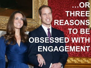 …ORTHREEREASONS TO BE OBSESSED WITHENGAGEMENT