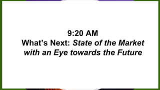 9:20 AM
What’s Next: State of the Market
with an Eye towards the Future
 