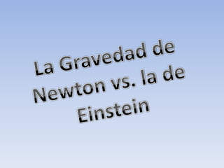 La Gravedad de Newton vs. la de Einstein 