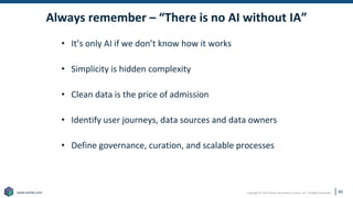 Copyright © 2019 Earley Information Science, Inc. All Rights Reserved.
www.earley.com
Always remember – “There is no AI without IA”
• It’s only AI if we don’t know how it works
• Simplicity is hidden complexity
• Clean data is the price of admission
• Identify user journeys, data sources and data owners
• Define governance, curation, and scalable processes
60
 