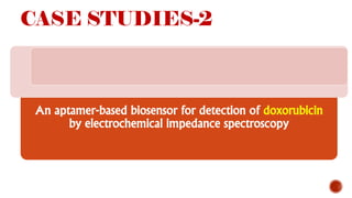 CASE STUDIES-2
An aptamer-based biosensor for detection of doxorubicin
by electrochemical impedance spectroscopy
 
