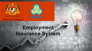 Employment
Insurance System
- S R
Ministry of Human Resources
 