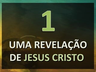 UMA REVELAÇÃO
DE JESUS CRISTO
 