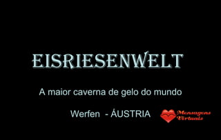 Eisriesenwelt   A maior caverna de gelo do mundo Werfen  - ÁUSTRIA 