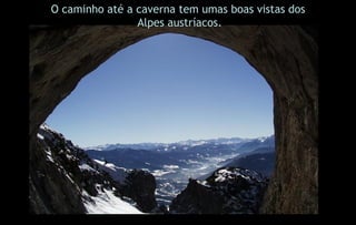 O caminho até a caverna tem umas boas vistas dos Alpes austríacos. 