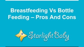 Breastfeeding Vs Bottle
Feeding – Pros And Cons
 