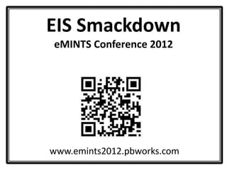 EIS Smackdown
eMINTS Conference 2012




www.emints2012.pbworks.com
 