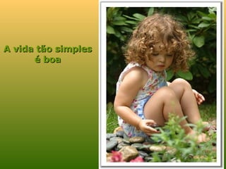A vida tão simples é boa 