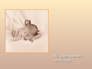 Há quem cometa maldades   